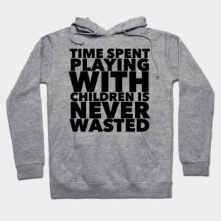 Time Spent Playing With Children Is Never Wasted Hoodie